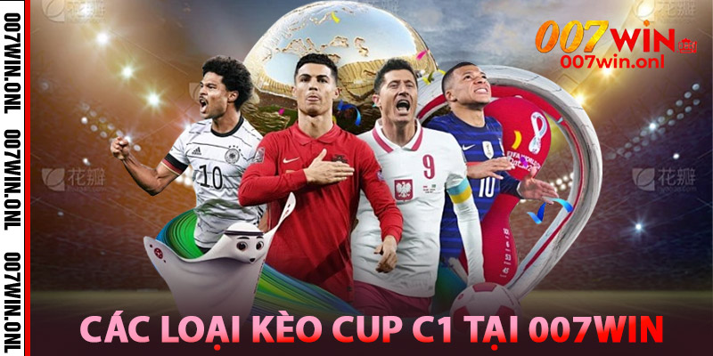 Kèo Cúp C1 – Soi Kèo Champions League Chuẩn Từng Tí 2 Các loại kèo Cup C1 Tại 007win