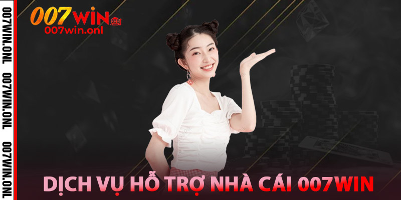 Dịch Vụ Hỗ Trợ Nhà Cái 007win