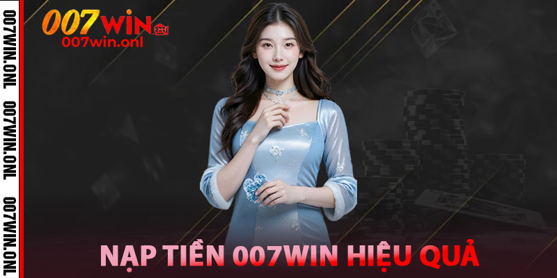 Nạp Tiền 007WIN – Siêu Tốc, An Toàn, Không Lo Gián Đoạn 2 Hướng dẫn nạp tiền 007win hiệu quả