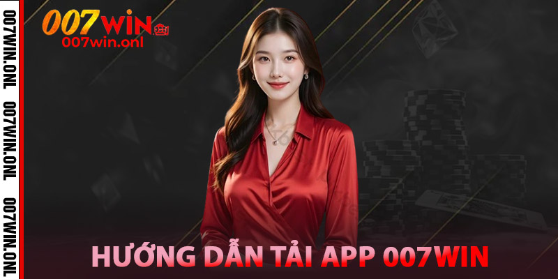 Tải App 007WIN Mobile – Truy Cập Nhanh, Nhận Quà Lớn 2 Hướng dẫn tải app 007win từ nhà cái