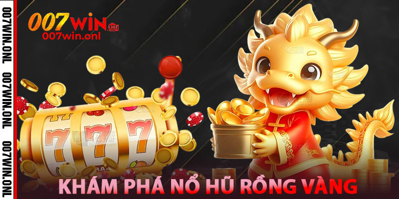 Nổ Hũ Rồng Vàng - Thức Tỉnh Long Thần, Trúng Lộc Cực Khủng 2 Khám Phá Nổ Hũ Rồng Vàng tại 007win