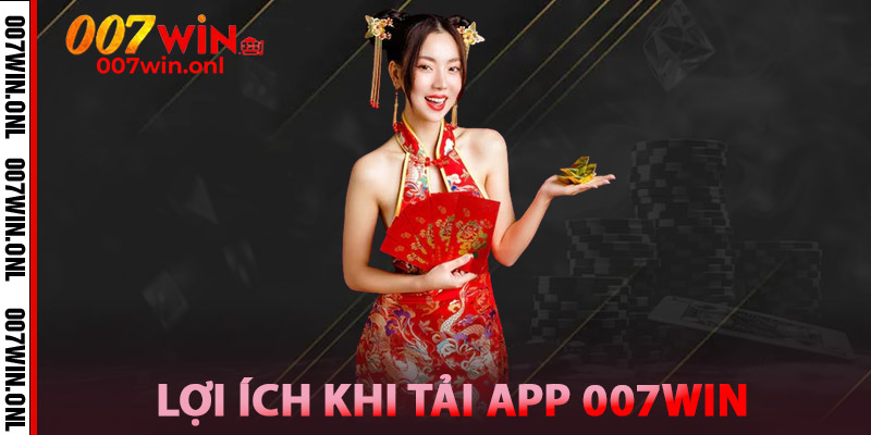 Tải App 007WIN Mobile – Truy Cập Nhanh, Nhận Quà Lớn 3 Lợi ích khi tải app 007win