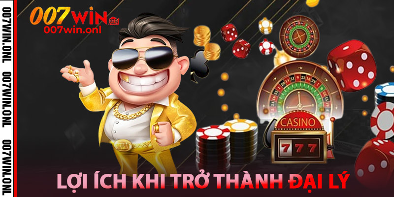 Đại Lý 007WIN – Cơ Hội Kinh Doanh Không Giới Hạn Toàn Quốc 2 Lợi ích khi trở thành Đại Lý