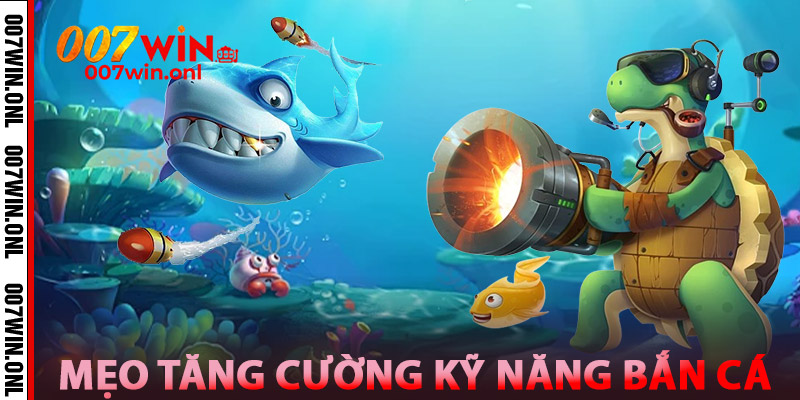 Bắn Cá Hỏa Lực | Sát Thương Cực Đại - Thưởng Cực Khủng 3 Mẹo Tăng Cường Kỹ Năng Bắn Cá Hỏa Lực