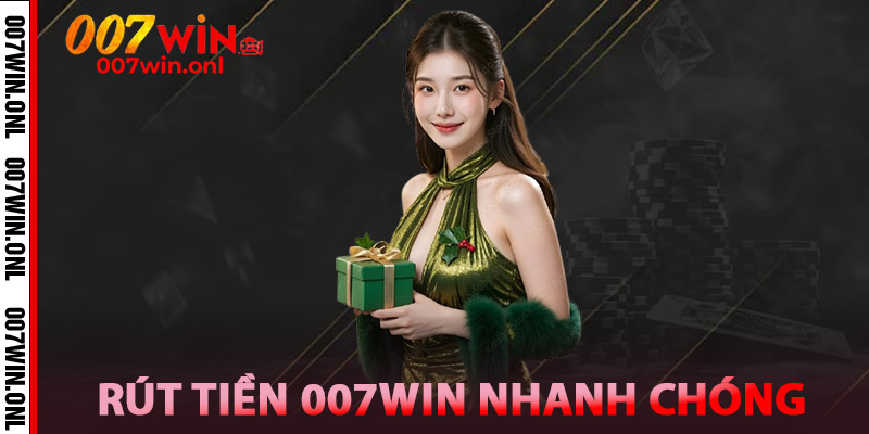 Rút Tiền 007WIN – Giao Dịch Đơn Giản, Hỗ Trợ Nhiệt Tình 2 Rút tiền 007win nhanh chóng