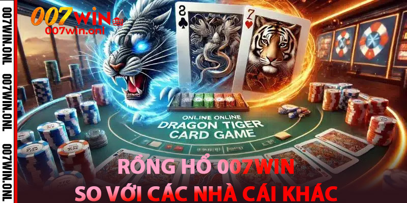 Rồng Hổ 007WIN – Khám Phá Siêu Phẩm Tốc Độ, Siêu Cơ Hội 3 So sánh Rồng Hổ 007win với các nhà cái khác